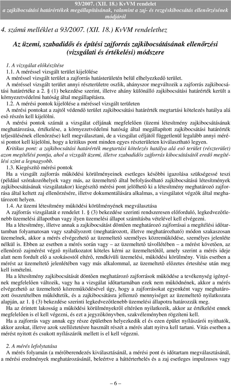 (1) bekezdése szerint, illetve ahány különálló zajkibocsátási határérték került a környezetvédelmi hatóság által megállapításra. 1.2.