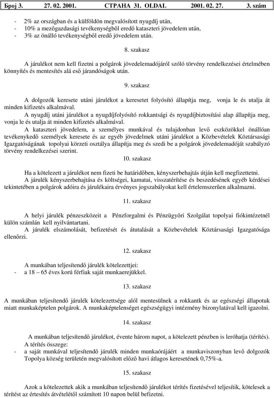 szakasz A dolgozók keresete utáni járulékot a keresetet folyósító állapítja meg, vonja le és utalja át minden kifizetés alkalmával.