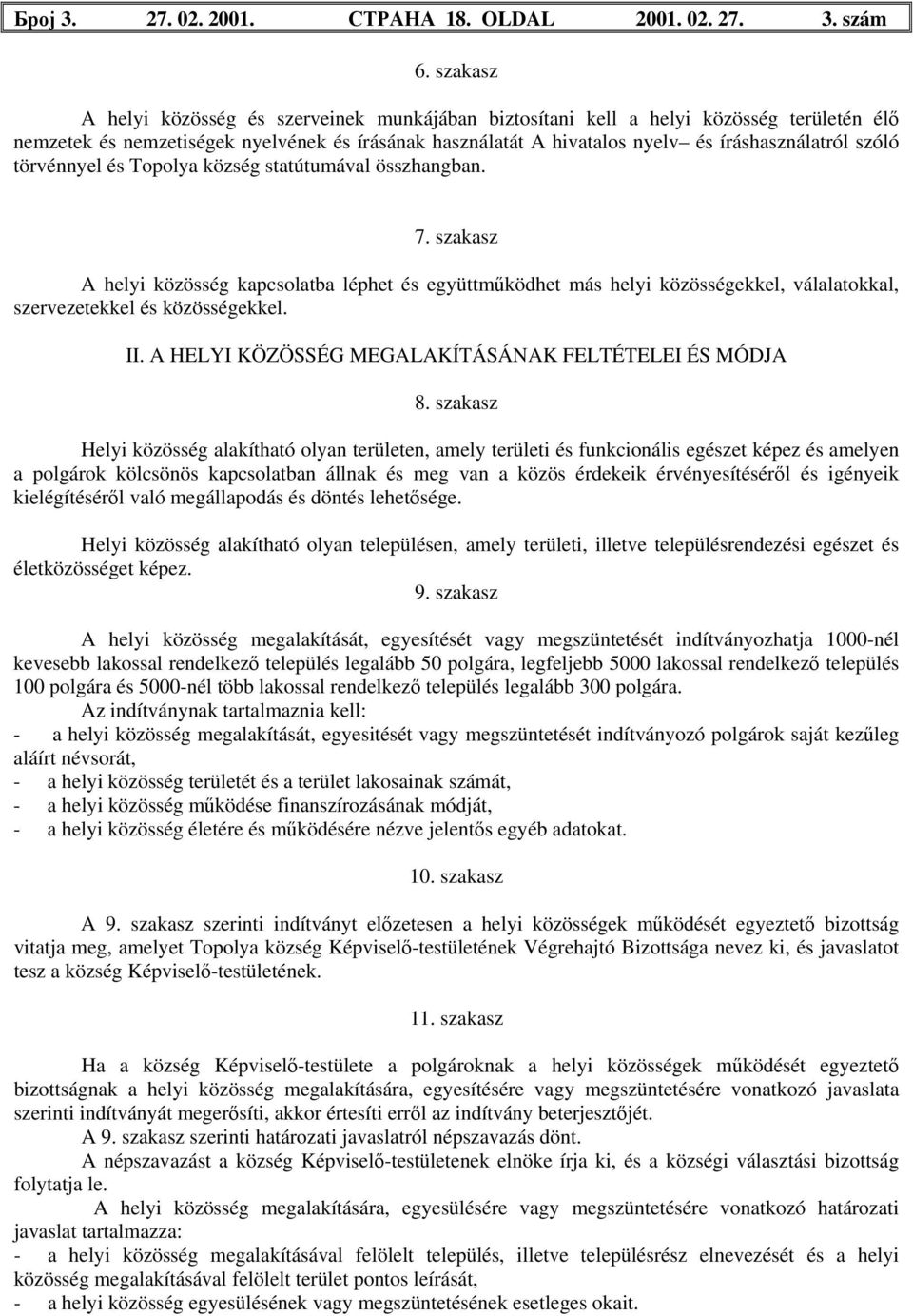 szóló törvénnyel és Topolya község statútumával összhangban. 7. szakasz A helyi közösség kapcsolatba léphet és együttműködhet más helyi közösségekkel, válalatokkal, szervezetekkel és közösségekkel.