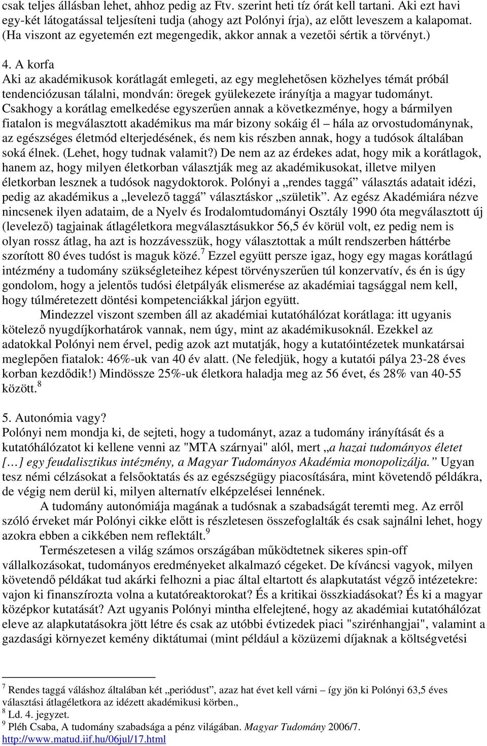 A korfa Aki az akadémikusok korátlagát emlegeti, az egy meglehetősen közhelyes témát próbál tendenciózusan tálalni, mondván: öregek gyülekezete irányítja a magyar tudományt.