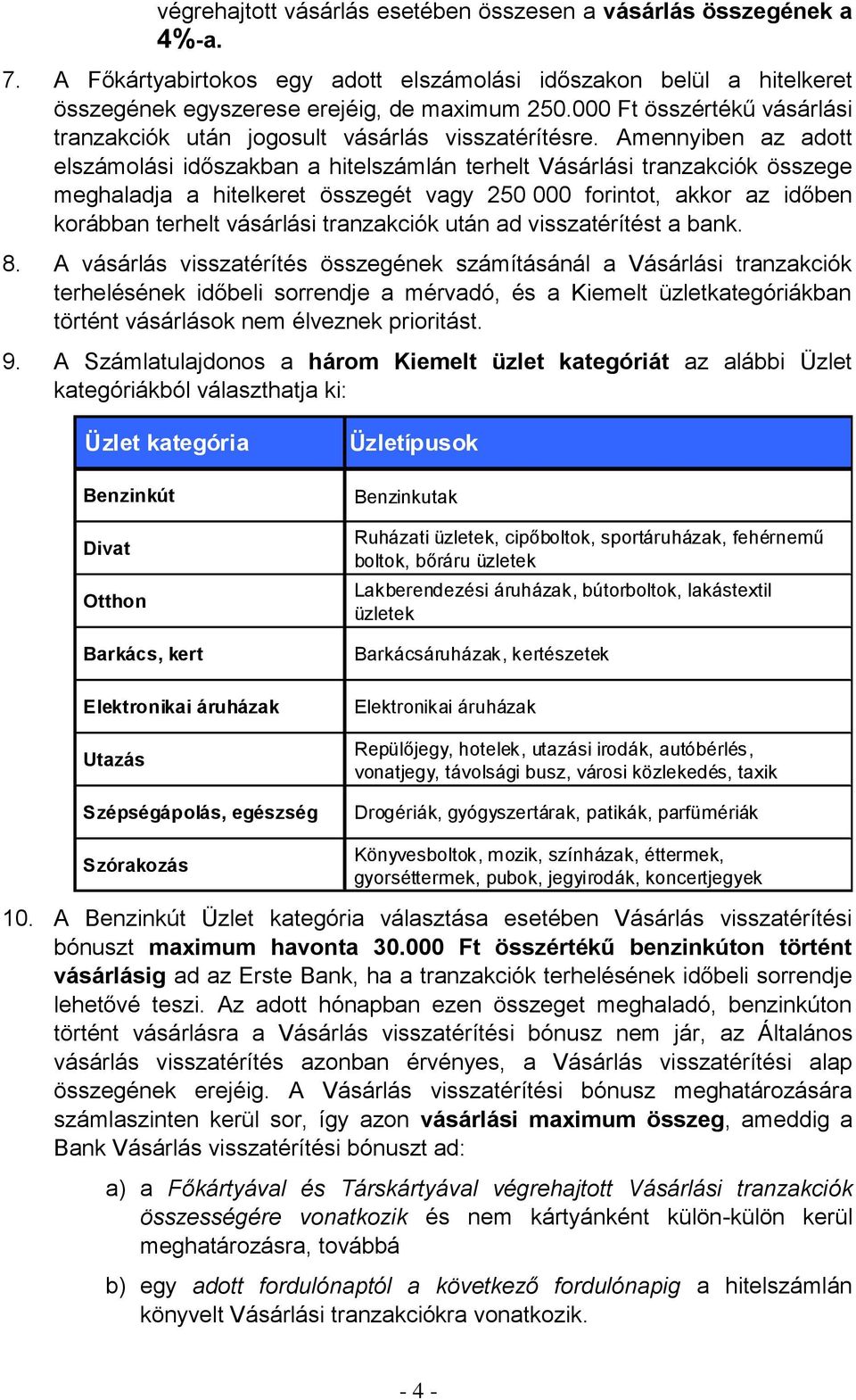 Amennyiben az adott elszámolási időszakban a hitelszámlán terhelt Vásárlási tranzakciók összege meghaladja a hitelkeret összegét vagy 250 000 forintot, akkor az időben korábban terhelt vásárlási