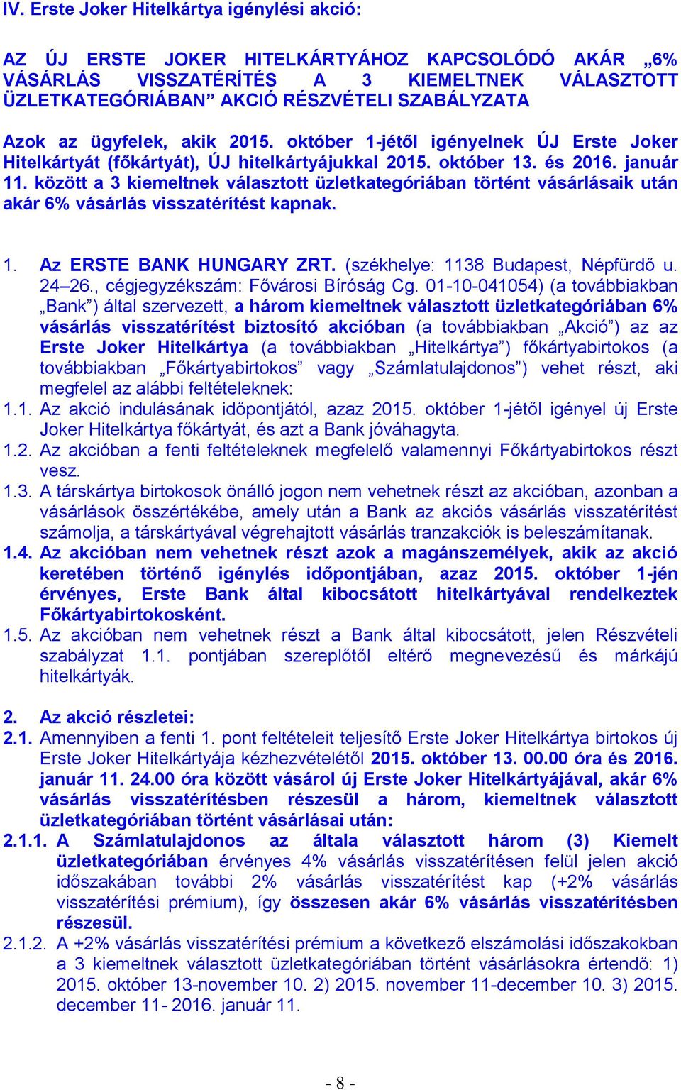 között a 3 kiemeltnek választott üzletkategóriában történt vásárlásaik után akár 6% vásárlás visszatérítést kapnak. 1. Az ERSTE BANK HUNGARY ZRT. (székhelye: 1138 Budapest, Népfürdő u. 24 26.