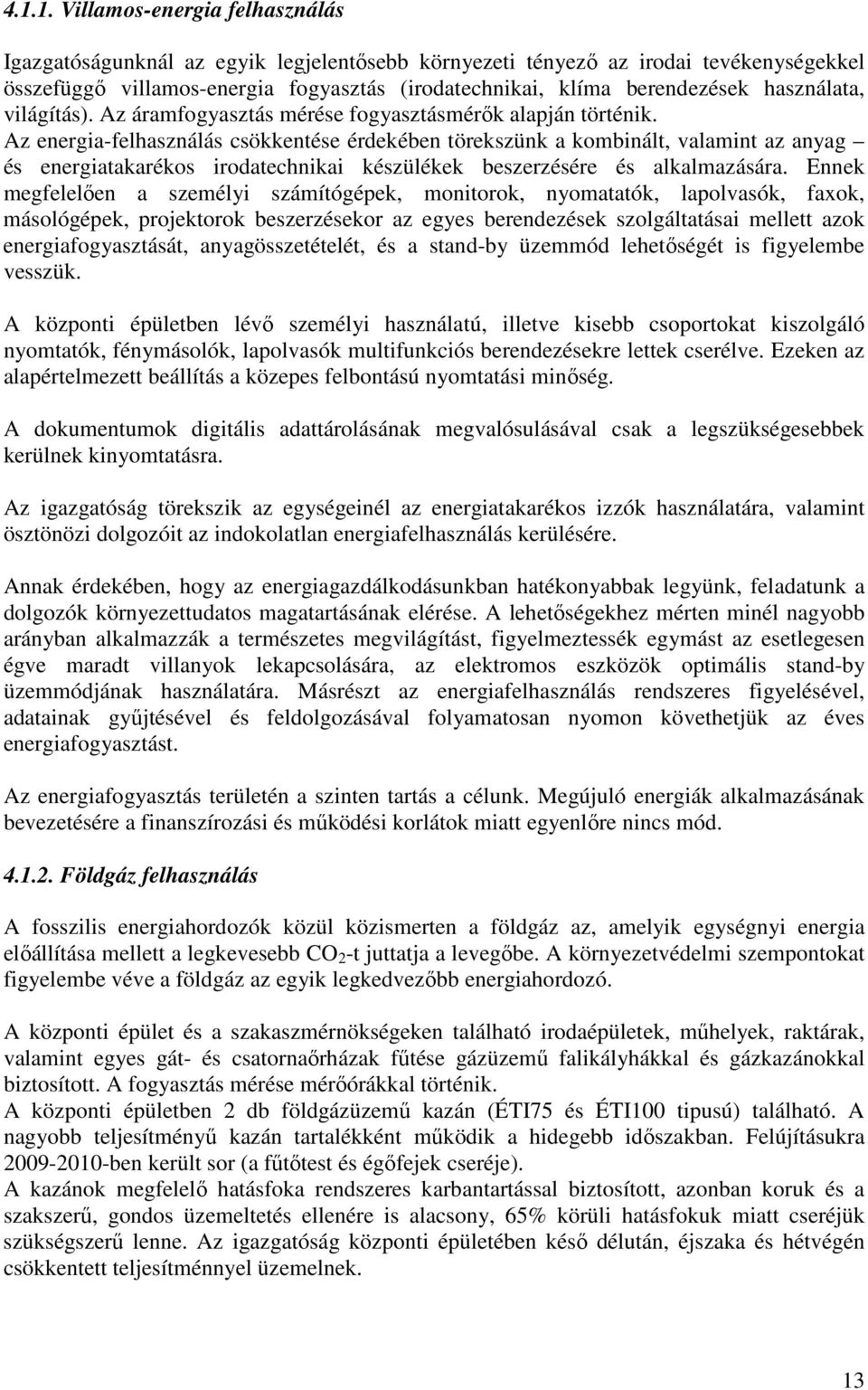 Az energia-felhasználás csökkentése érdekében törekszünk a kombinált, valamint az anyag és energiatakarékos irodatechnikai készülékek beszerzésére és alkalmazására.