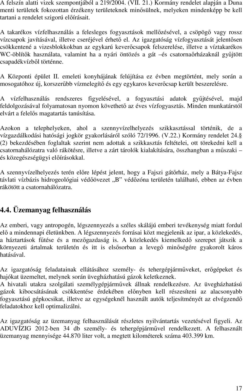 A takarékos vízfelhasználás a felesleges fogyasztások mellőzésével, a csöpögő vagy rossz vízcsapok javításával, illetve cseréjével érhető el.