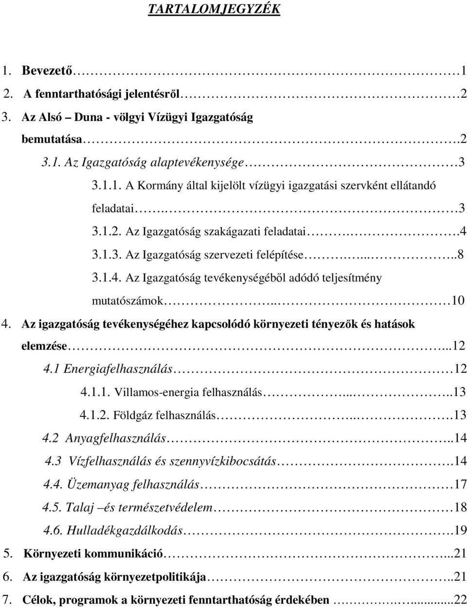 Az igazgatóság tevékenységéhez kapcsolódó környezeti tényezők és hatások elemzése...12 4.1 Energiafelhasználás 12 4.1.1. Villamos-energia felhasználás.....13 4.1.2. Földgáz felhasználás...13 4.2 Anyagfelhasználás.