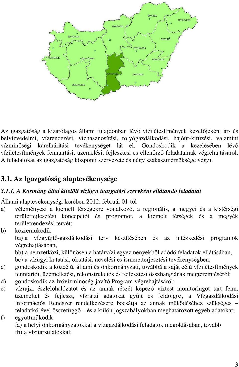 A feladatokat az igazgatóság központi szervezete és négy szakaszmérnöksége végzi. 3.1. Az Igazgatóság alaptevékenysége 3.1.1. A Kormány által kijelölt vízügyi igazgatási szervként ellátandó feladatai Állami alaptevékenységi körében 2012.