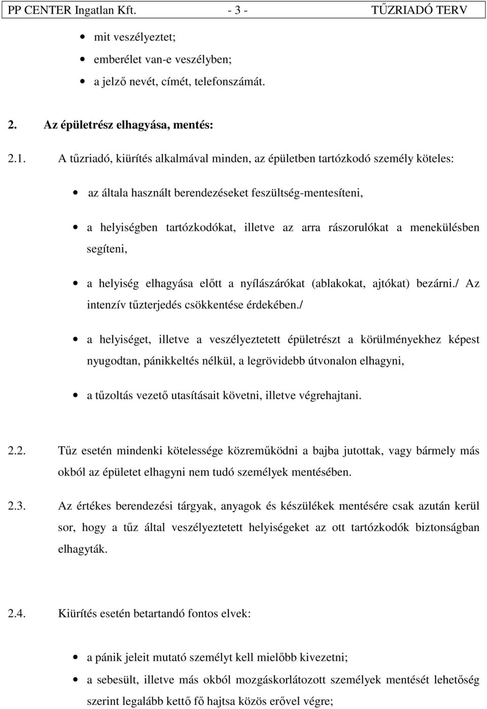 menekülésben segíteni, a helyiség elhagyása előtt a nyílászárókat (ablakokat, ajtókat) bezárni./ Az intenzív tűzterjedés csökkentése érdekében.