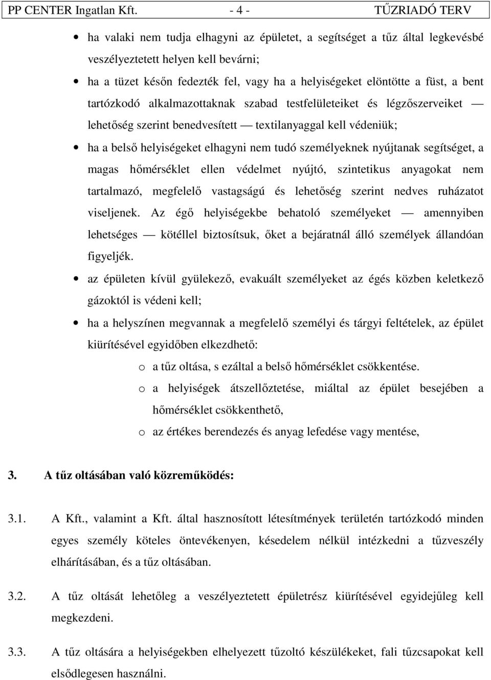 a füst, a bent tartózkodó alkalmazottaknak szabad testfelületeiket és légzőszerveiket lehetőség szerint benedvesített textilanyaggal kell védeniük; ha a belső helyiségeket elhagyni nem tudó