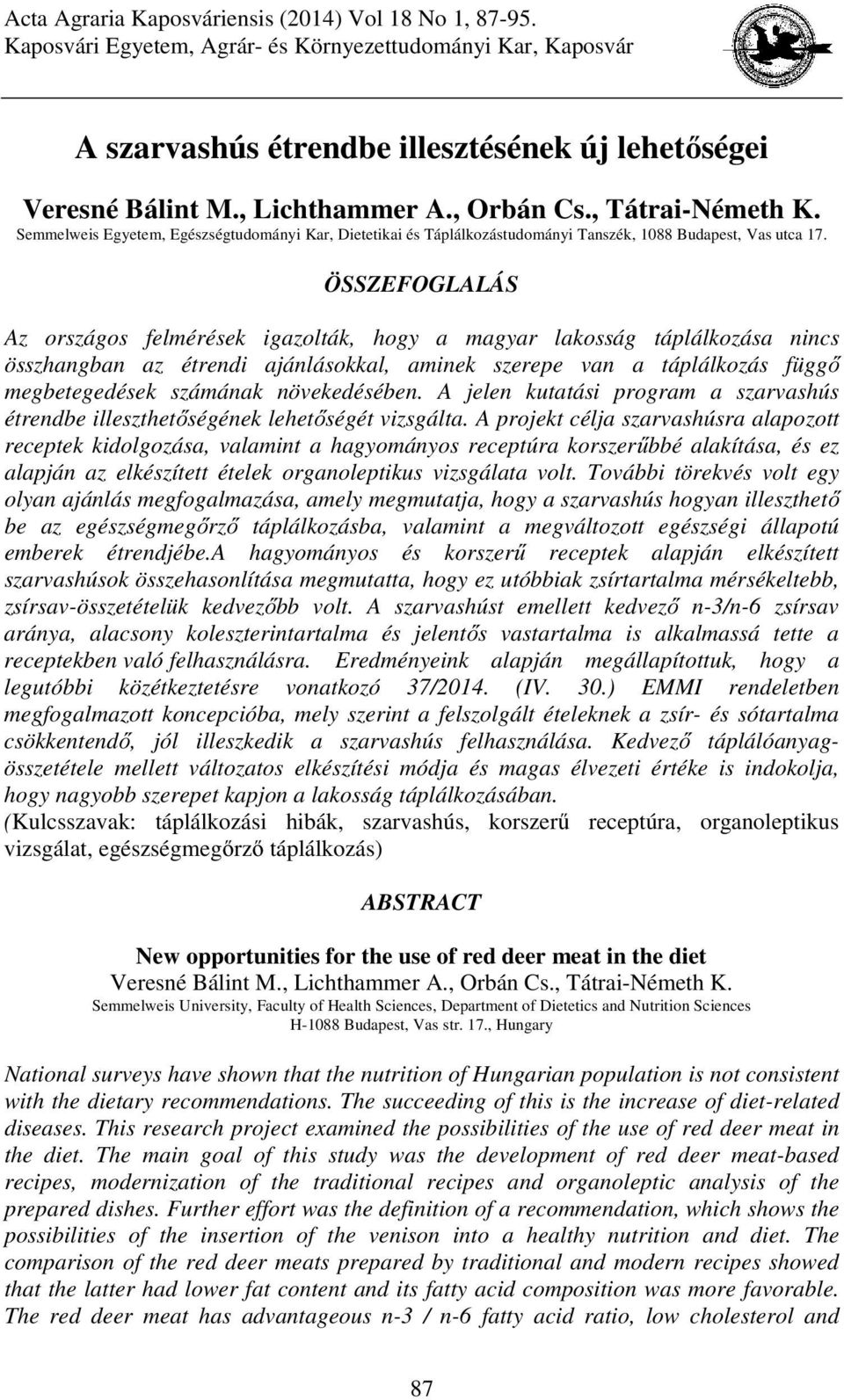 ÖSSZEFOGLALÁS Az országos felmérések igazolták, hogy a magyar lakosság táplálkozása nincs összhangban az étrendi ajánlásokkal, aminek szerepe van a táplálkozás függő megbetegedések számának