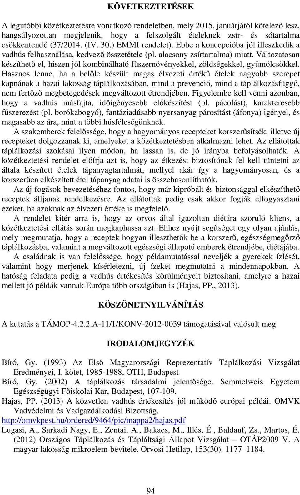 Ebbe a koncepcióba jól illeszkedik a vadhús felhasználása, kedvező összetétele (pl. alacsony zsírtartalma) miatt.