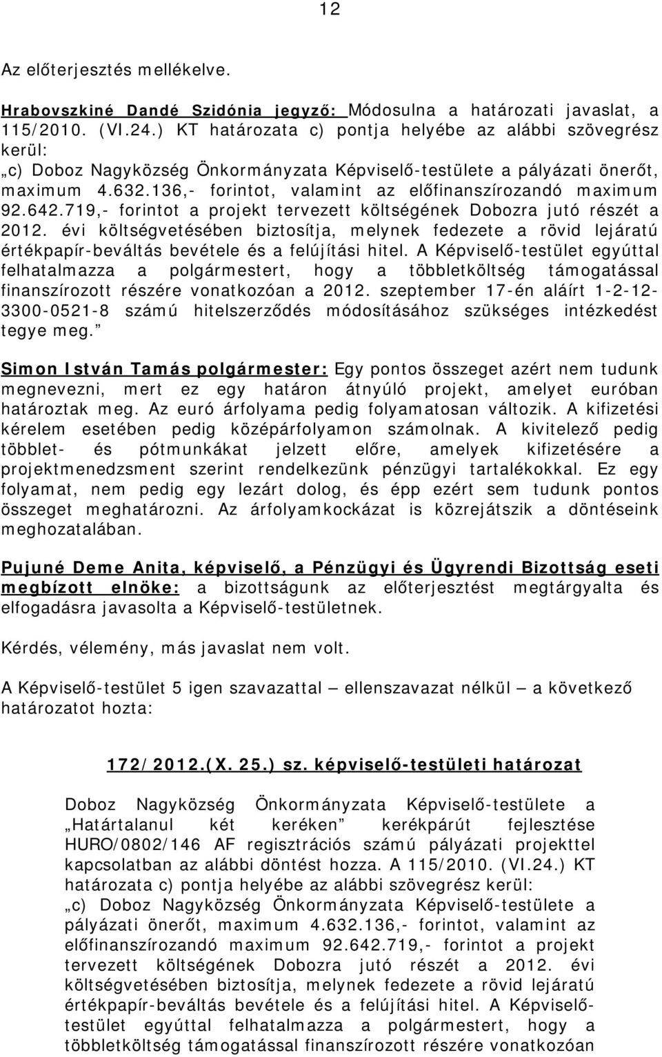 136,- forintot, valamint az előfinanszírozandó maximum 92.642.719,- forintot a projekt tervezett költségének Dobozra jutó részét a 2012.