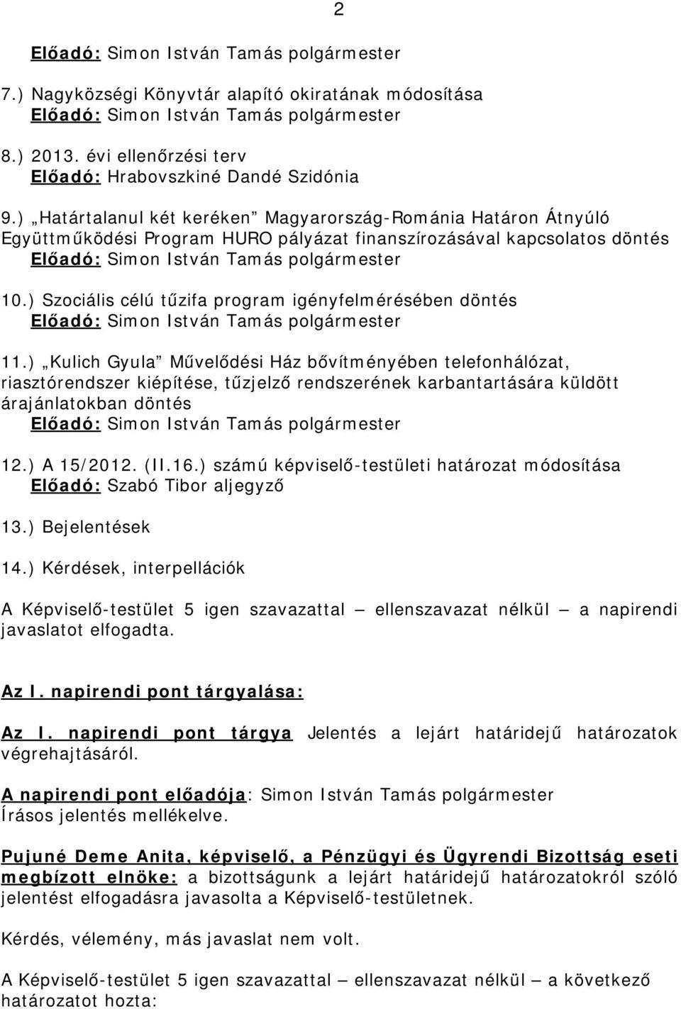 ) Határtalanul két keréken Magyarország-Románia Határon Átnyúló Együttműködési Program HURO pályázat finanszírozásával kapcsolatos döntés Előadó: Simon István Tamás polgármester 10.