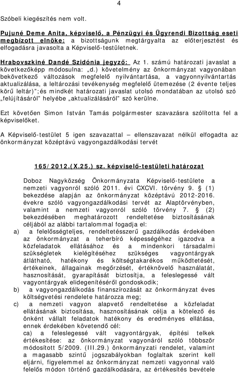 ) követelmény az önkormányzat vagyonában bekövetkező változások megfelelő nyilvántartása, a vagyonnyilvántartás aktualizálása, a leltározási tevékenység megfelelő ütemezése (2 évente teljes körű