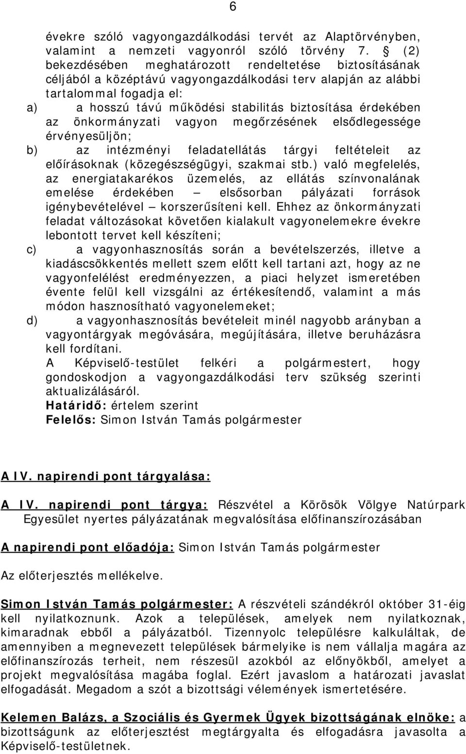 érdekében az önkormányzati vagyon megőrzésének elsődlegessége érvényesüljön; b) az intézményi feladatellátás tárgyi feltételeit az előírásoknak (közegészségügyi, szakmai stb.