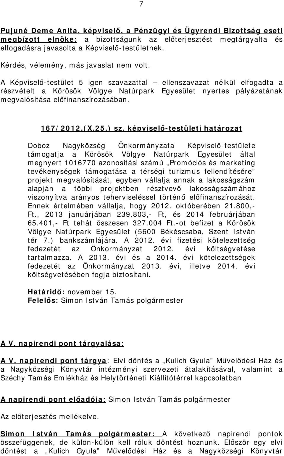 képviselő-testületi határozat Doboz Nagyközség Önkormányzata Képviselő-testülete támogatja a Körösök Völgye Natúrpark Egyesület által megnyert 1016770 azonosítási számú Promóciós és marketing