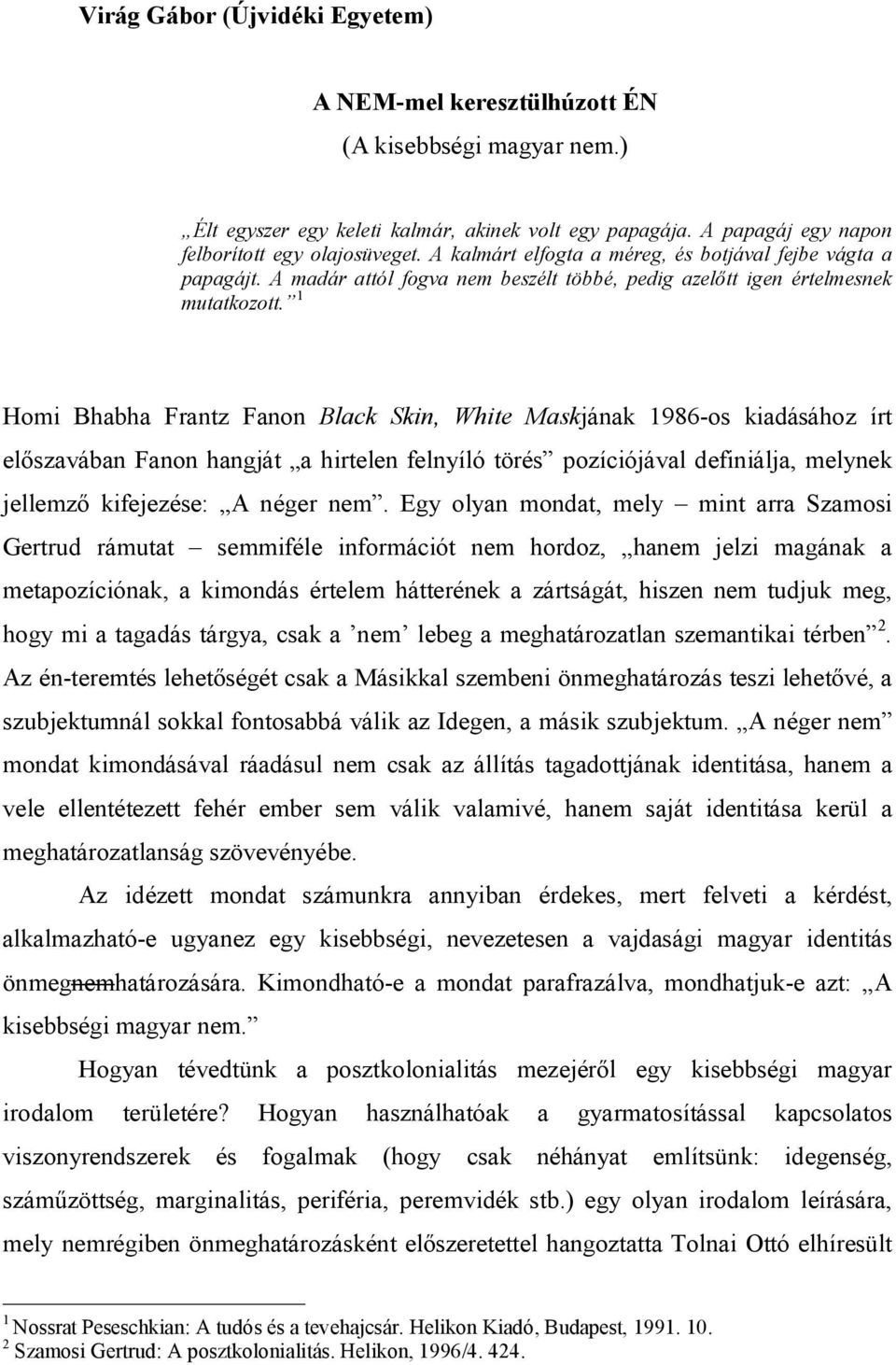 1 Homi Bhabha Frantz Fanon Black Skin, White Maskjának 1986-os kiadásához írt előszavában Fanon hangját a hirtelen felnyíló törés pozíciójával definiálja, melynek jellemző kifejezése: A néger nem.