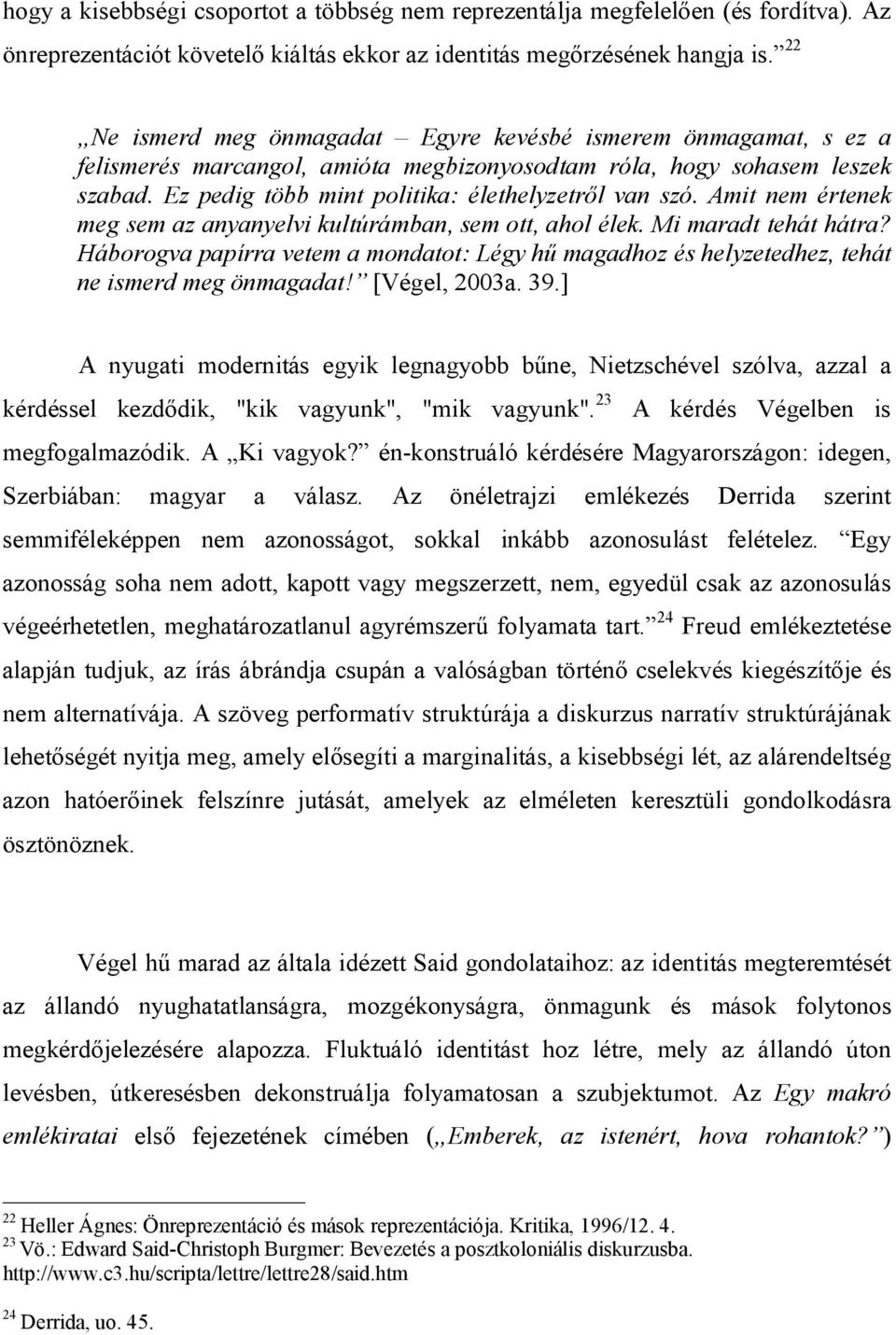 Amit nem értenek meg sem az anyanyelvi kultúrámban, sem ott, ahol élek. Mi maradt tehát hátra? Háborogva papírra vetem a mondatot: Légy hű magadhoz és helyzetedhez, tehát ne ismerd meg önmagadat!