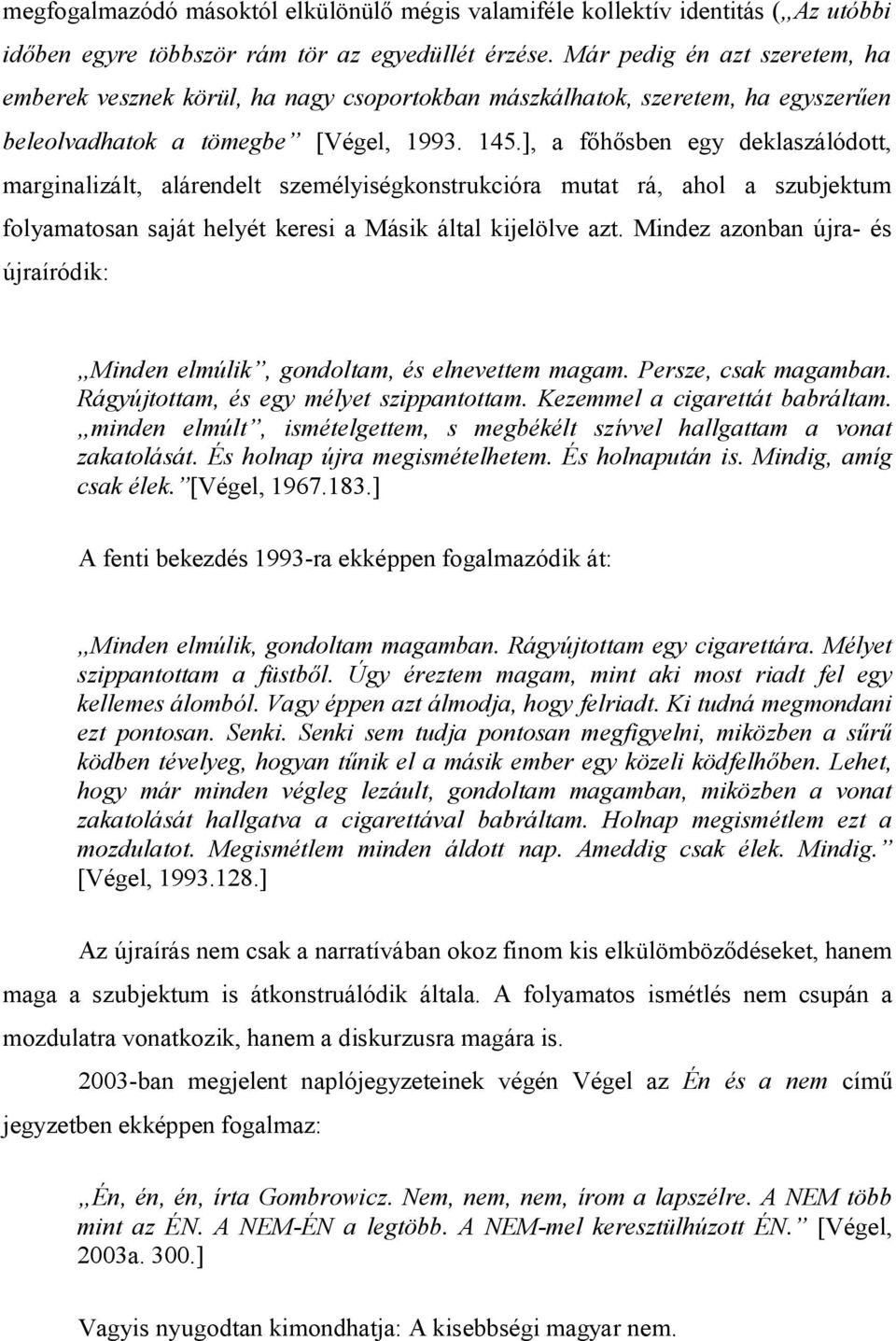 ], a főhősben egy deklaszálódott, marginalizált, alárendelt személyiségkonstrukcióra mutat rá, ahol a szubjektum folyamatosan saját helyét keresi a Másik által kijelölve azt.
