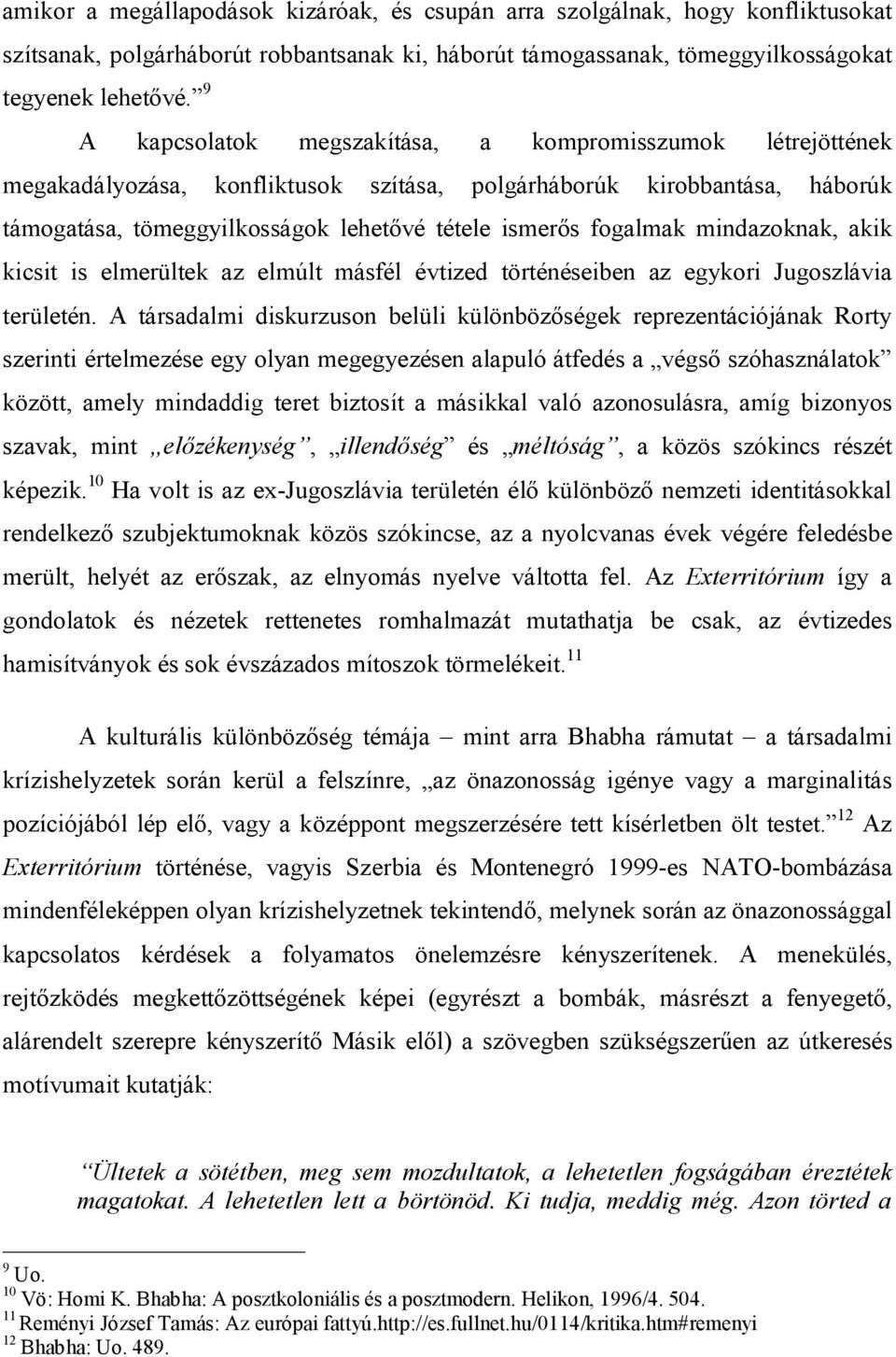mindazoknak, akik kicsit is elmerültek az elmúlt másfél évtized történéseiben az egykori Jugoszlávia területén.