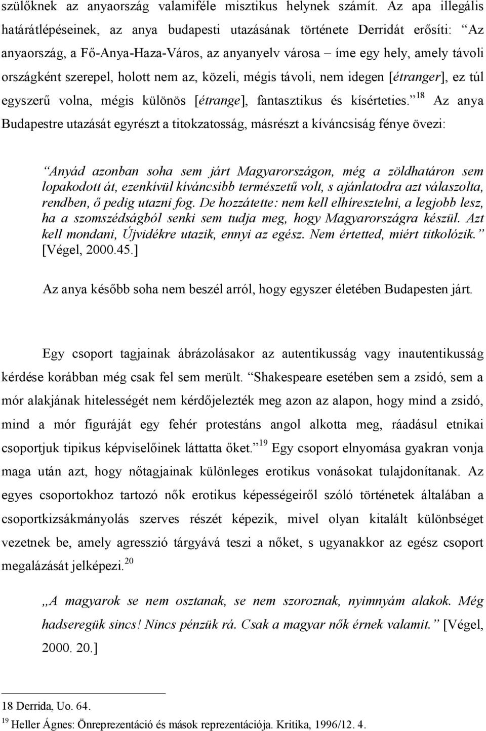 holott nem az, közeli, mégis távoli, nem idegen [étranger], ez túl egyszerű volna, mégis különös [étrange], fantasztikus és kísérteties.