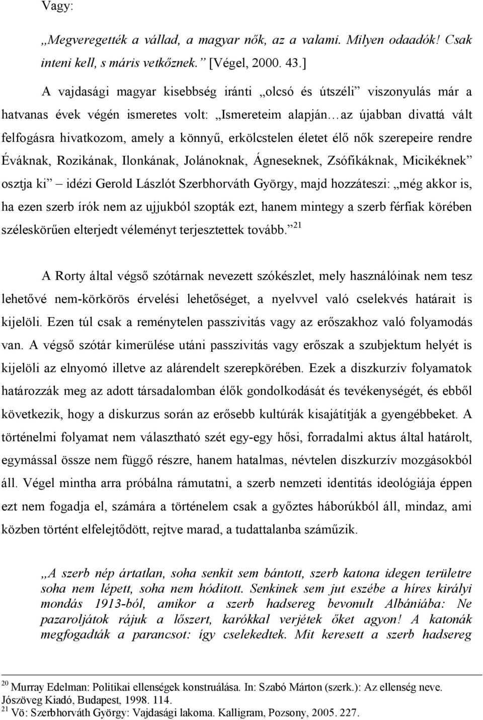erkölcstelen életet élő nők szerepeire rendre Éváknak, Rozikának, Ilonkának, Jolánoknak, Ágneseknek, Zsófikáknak, Micikéknek osztja ki idézi Gerold Lászlót Szerbhorváth György, majd hozzáteszi: még