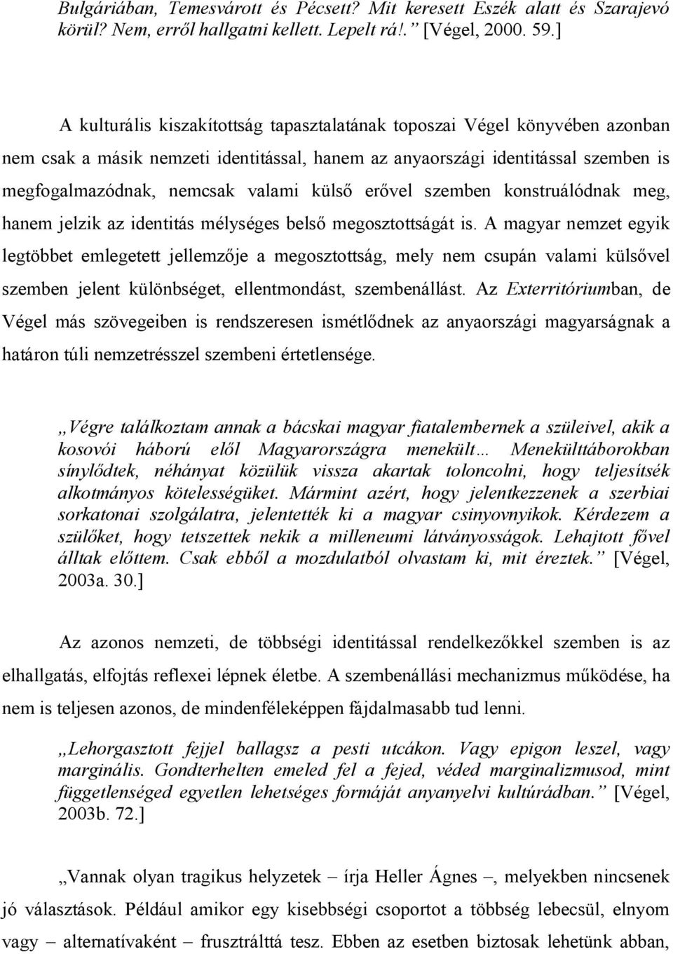 külső erővel szemben konstruálódnak meg, hanem jelzik az identitás mélységes belső megosztottságát is.