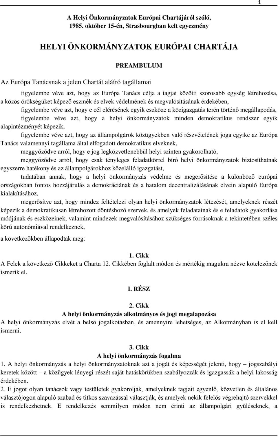 tagjai közötti szorosabb egység létrehozása, a közös örökségüket képező eszmék és elvek védelmének és megvalósításának érdekében, figyelembe véve azt, hogy e cél elérésének egyik eszköze a