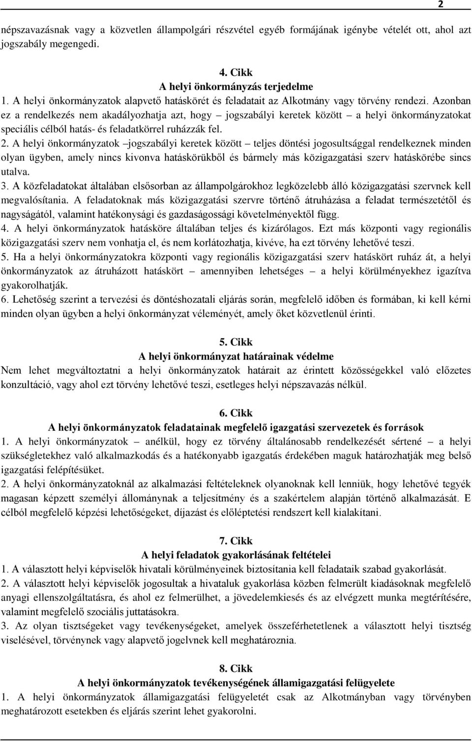 Azonban ez a rendelkezés nem akadályozhatja azt, hogy jogszabályi keretek között a helyi önkormányzatokat speciális célból hatás- és feladatkörrel ruházzák fel. 2.