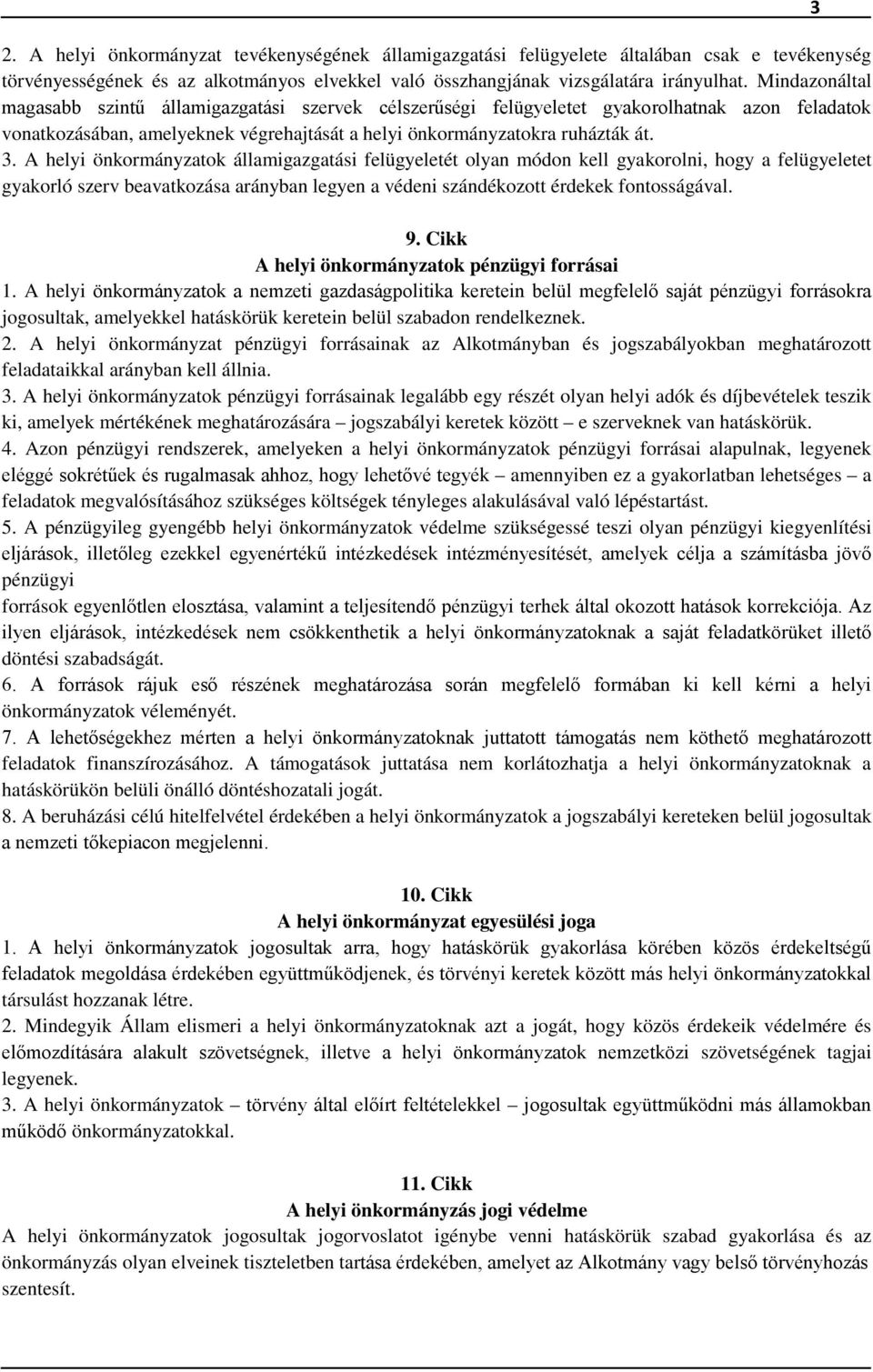 A helyi önkormányzatok államigazgatási felügyeletét olyan módon kell gyakorolni, hogy a felügyeletet gyakorló szerv beavatkozása arányban legyen a védeni szándékozott érdekek fontosságával. 9.