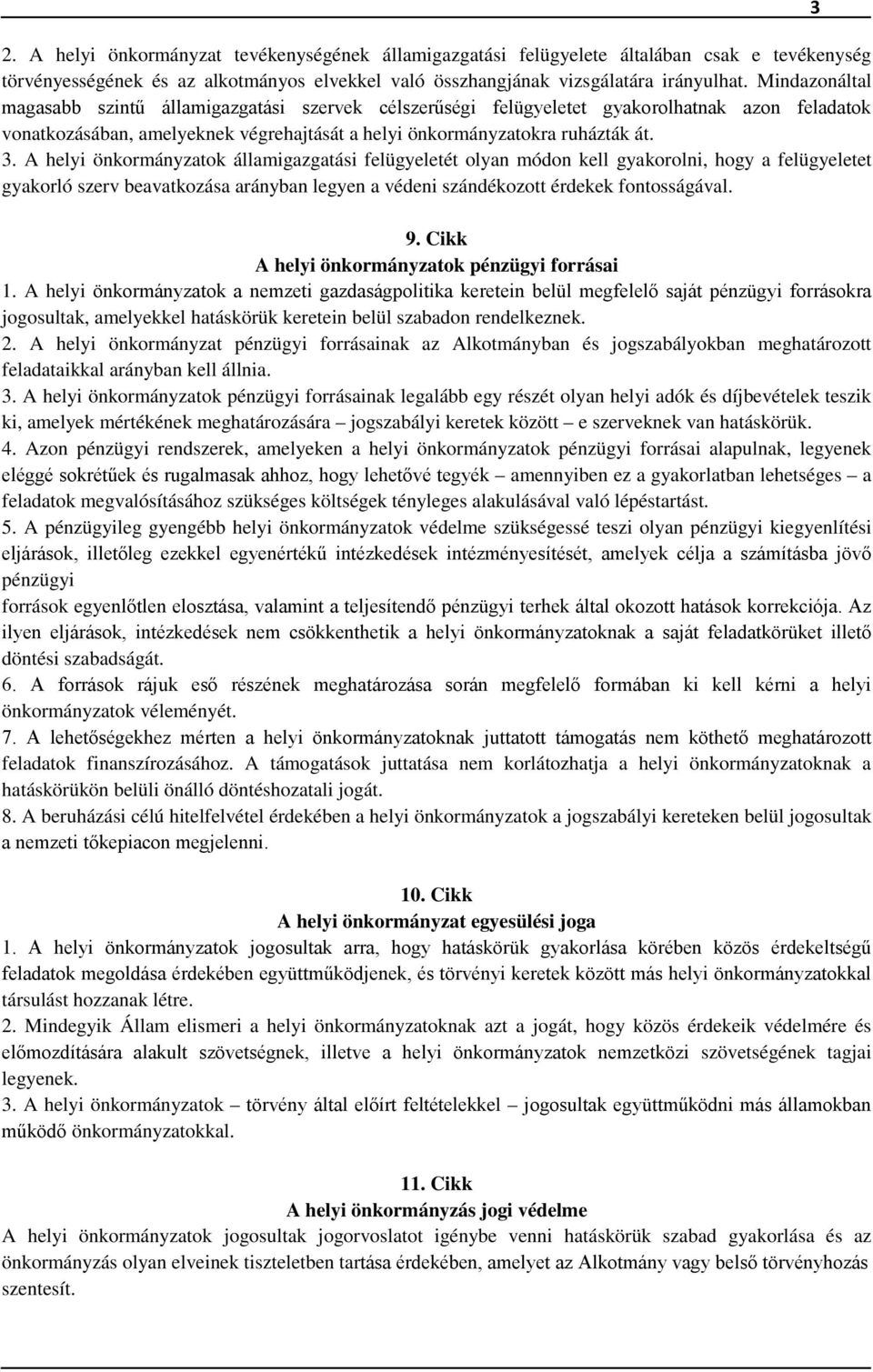 A helyi önkormányzatok államigazgatási felügyeletét olyan módon kell gyakorolni, hogy a felügyeletet gyakorló szerv beavatkozása arányban legyen a védeni szándékozott érdekek fontosságával. 9.