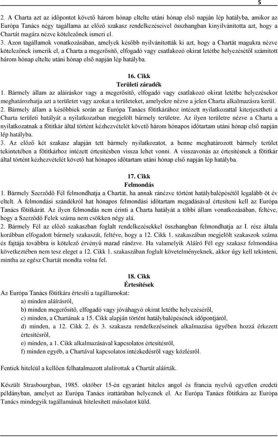 Azon tagállamok vonatkozásában, amelyek később nyilvánították ki azt, hogy a Chartát magukra nézve kötelezőnek ismerik el, a Charta a megerősítő, elfogadó vagy csatlakozó okirat letétbe helyezésétől