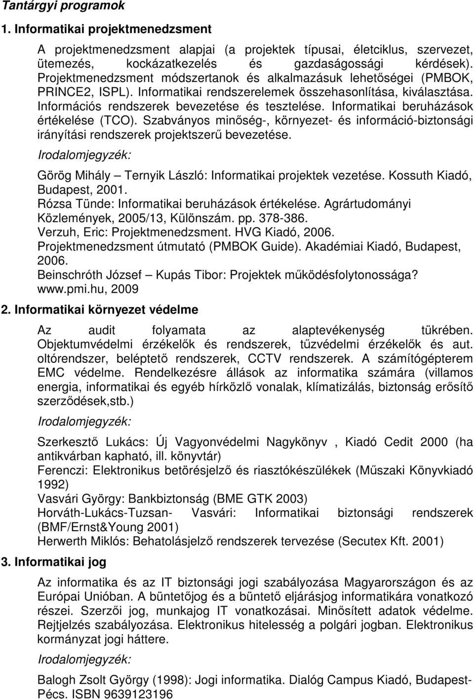 Informatikai beruházások értékelése (TCO). Szabványos minőség-, környezet- és információ-biztonsági irányítási rendszerek projektszerű bevezetése.