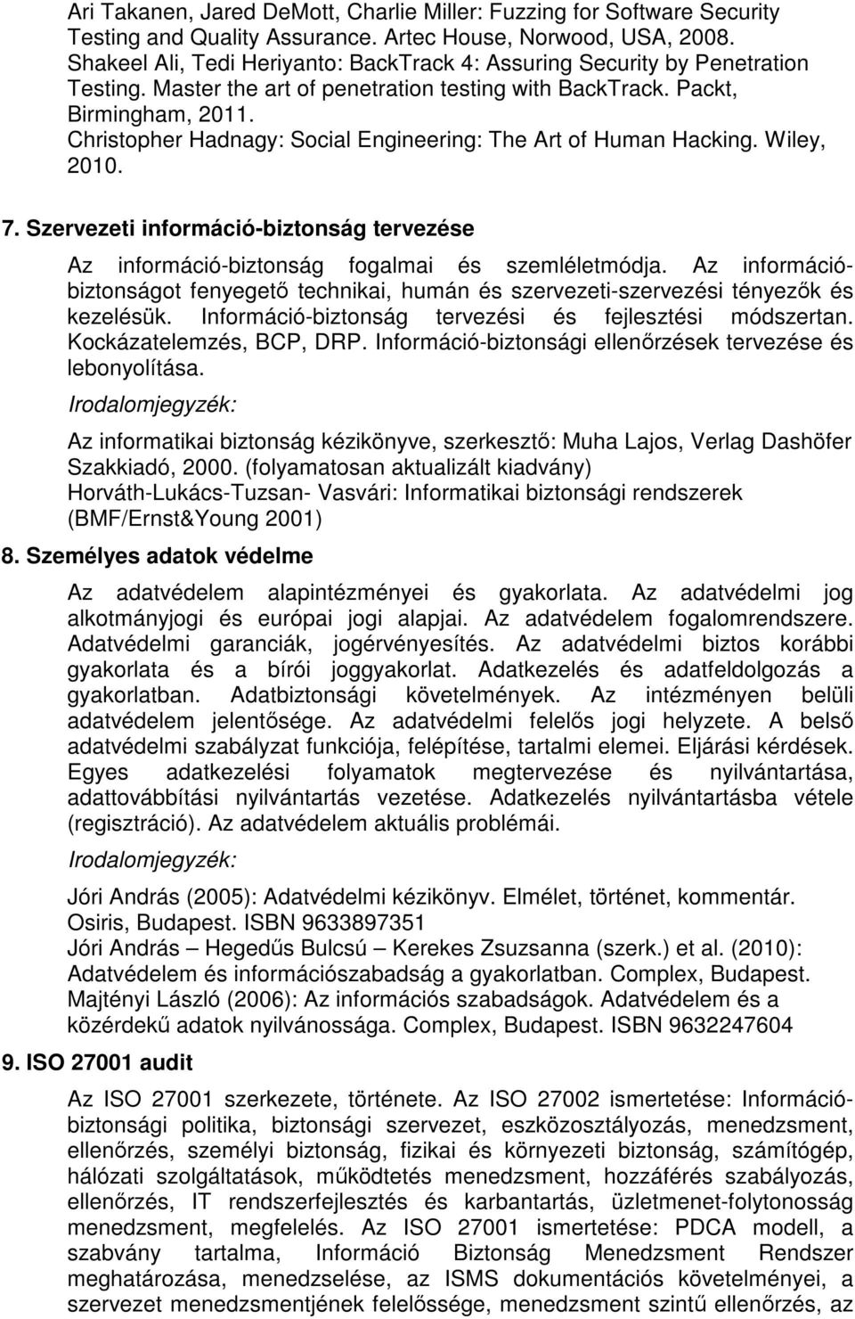 Christopher Hadnagy: Social Engineering: The Art of Human Hacking. Wiley, 2010. 7. Szervezeti információ-biztonság tervezése Az információ-biztonság fogalmai és szemléletmódja.