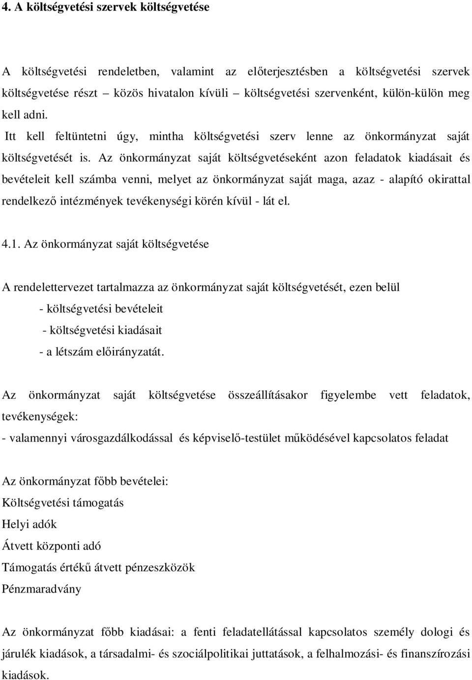 Az önkormányzat saját költségvetéseként azon feladatok kiadásait és bevételeit kell számba venni, melyet az önkormányzat saját maga, azaz - alapító okirattal rendelkező intézmények tevékenységi körén