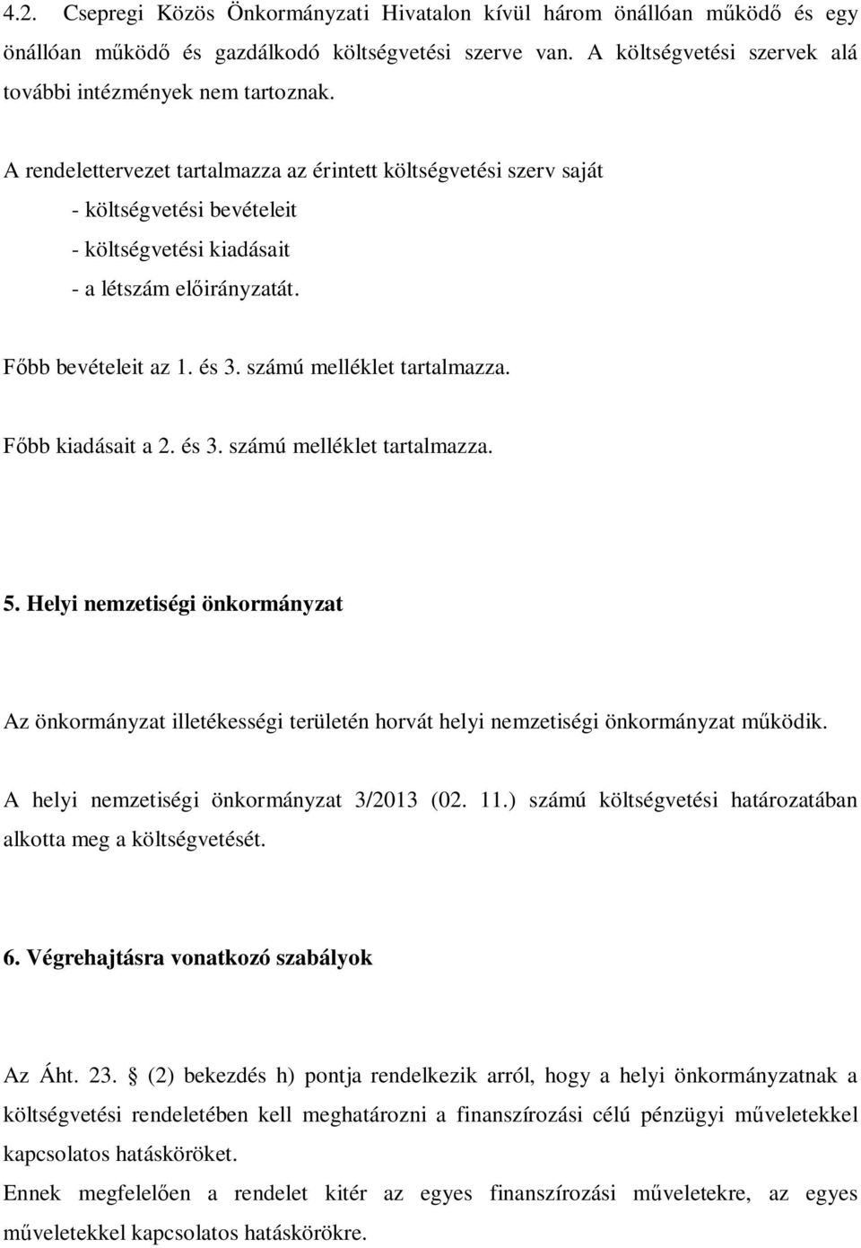 számú melléklet tartalmazza. Főbb kiadásait a 2. és 3. számú melléklet tartalmazza. 5.