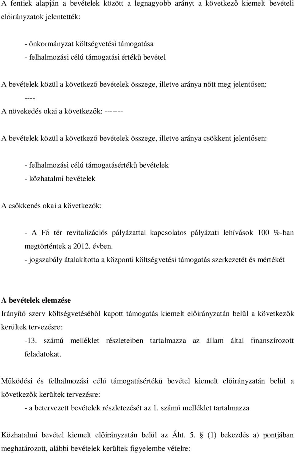 csökkent jelentősen: - felhalmozási célú támogatásértékű bevételek - közhatalmi bevételek A csökkenés okai a következők: - A Fő tér revitalizációs pályázattal kapcsolatos pályázati lehívások 100