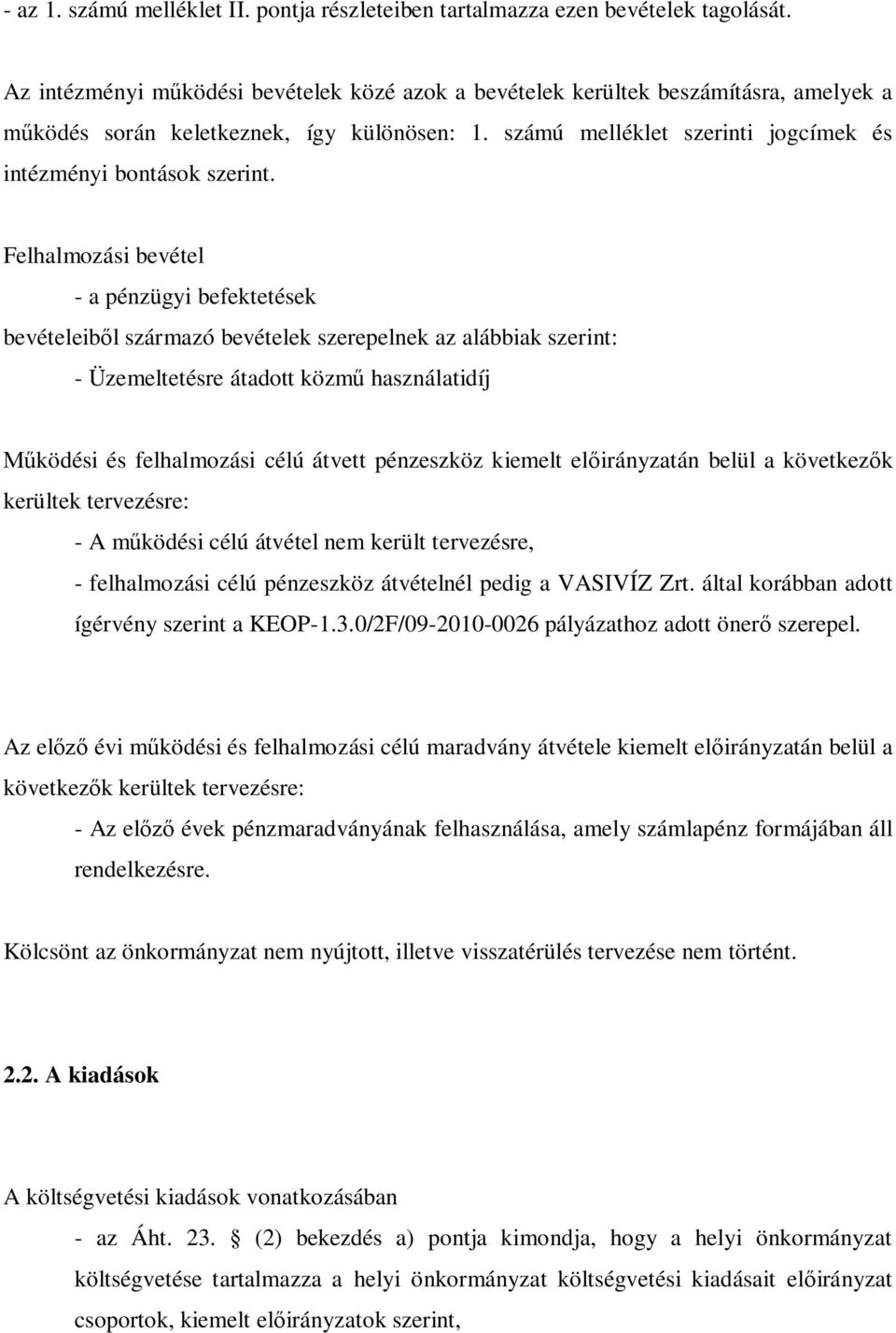 Felhalmozási bevétel - a pénzügyi befektetések bevételeiből származó bevételek szerepelnek az alábbiak szerint: - Üzemeltetésre átadott közmű használatidíj Működési és felhalmozási célú átvett