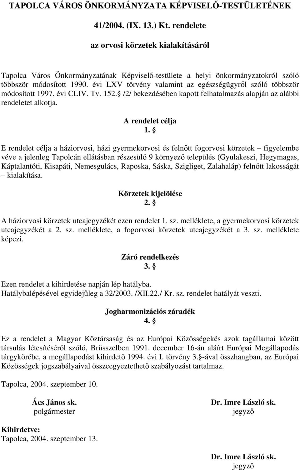 évi LXV törvény valamint az egészségügyről szóló többször módosított 1997. évi CLIV. Tv. 152. /2/ bekezdésében kapott felhatalmazás alapján az alábbi rendeletet alkotja. A rendelet célja 1.