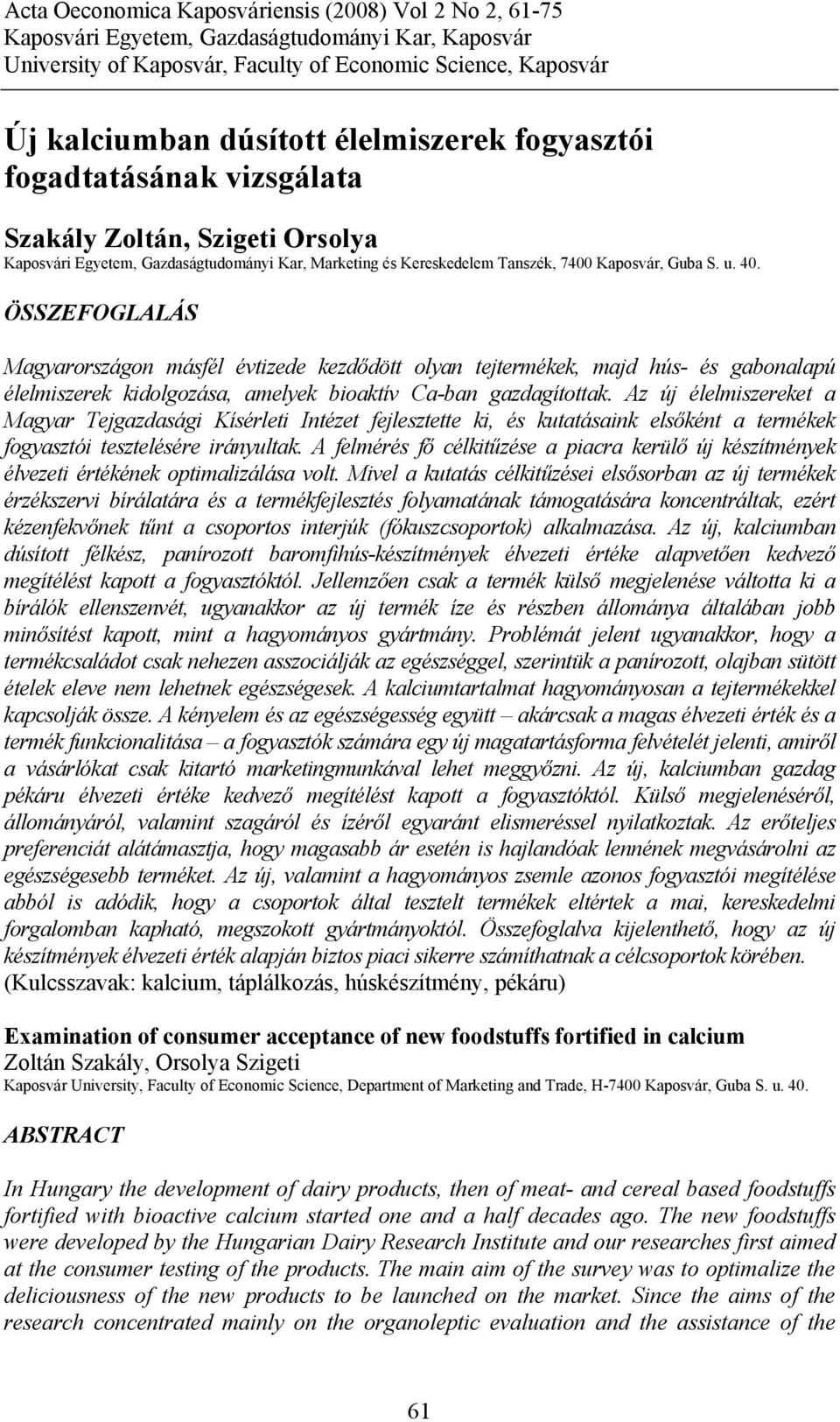 ÖSSZEFOGLALÁS Magyarországon másfél évtizede kezdődött olyan tejtermékek, majd hús- és gabonalapú élelmiszerek kidolgozása, amelyek bioaktív Ca-ban gazdagítottak.