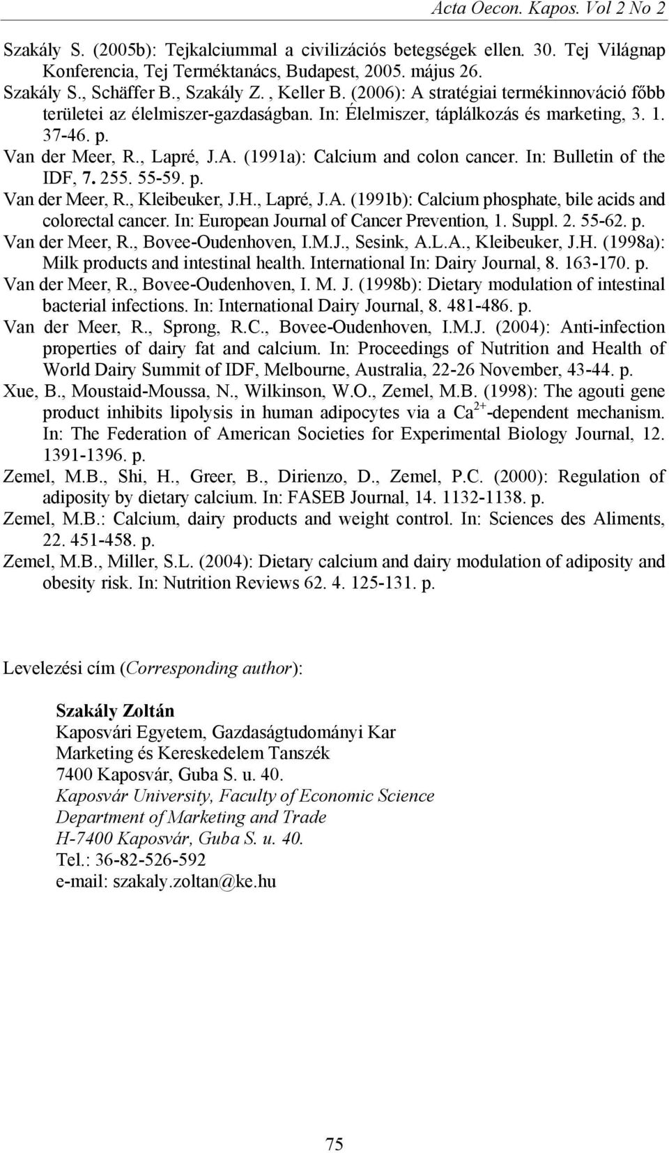 In: Bulletin of the IDF, 7. 255. 55-59. p. Van der Meer, R., Kleibeuker, J.H., Lapré, J.A. (1991b): Calcium phosphate, bile acids and colorectal cancer. In: European Journal of Cancer Prevention, 1.