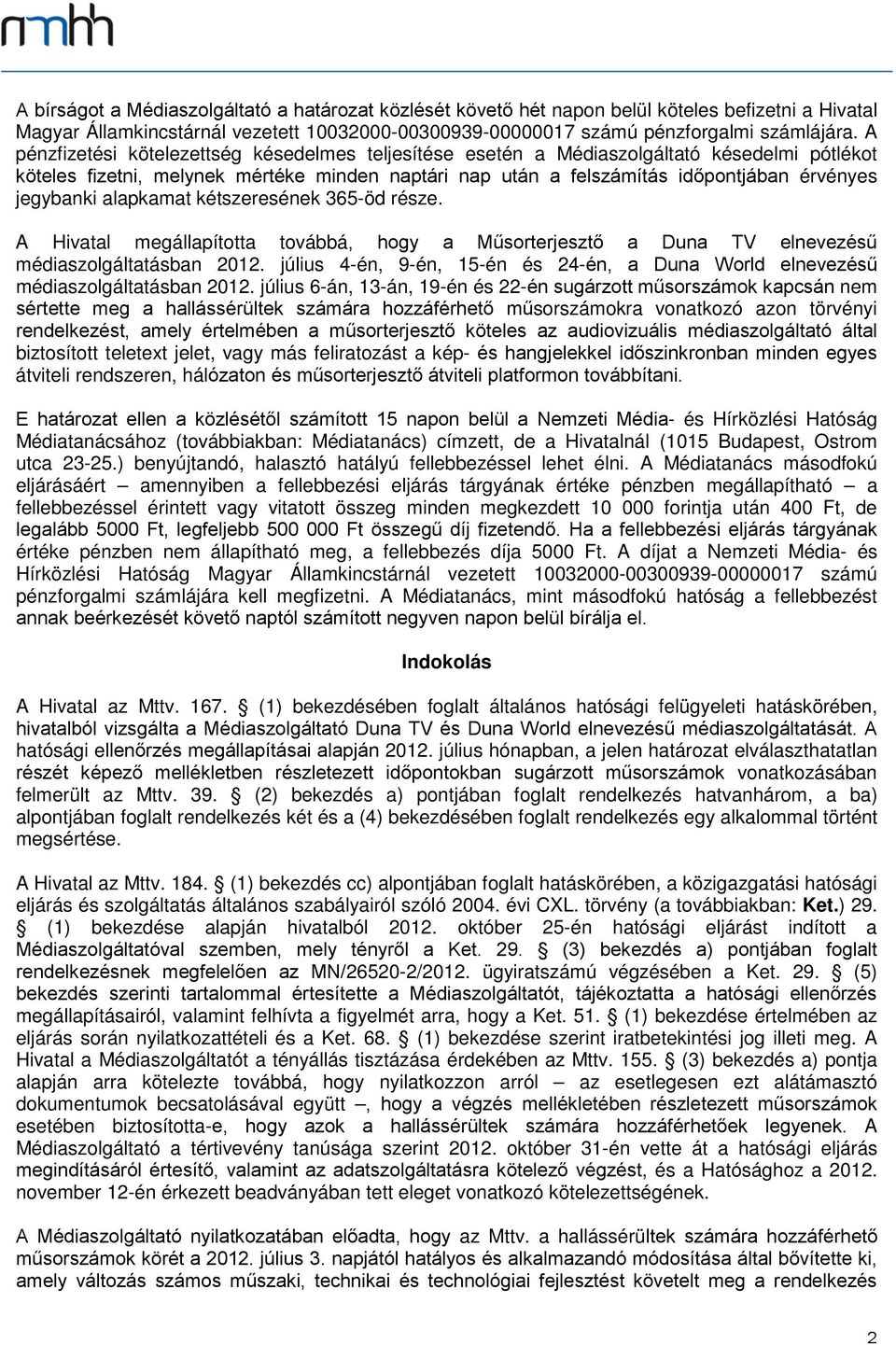 alapkamat kétszeresének 365-öd része. A Hivatal megállapította továbbá, hogy a Műsorterjesztő a TV elnevezésű médiaszolgáltatásban 2012.