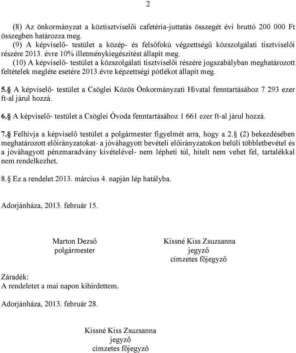 (10) A képviselő- testület a közszolgálati tisztviselői részére jogszabályban meghatározott feltételek megléte esetére 2013.évre képzettségi pótlékot állapít meg. 5.