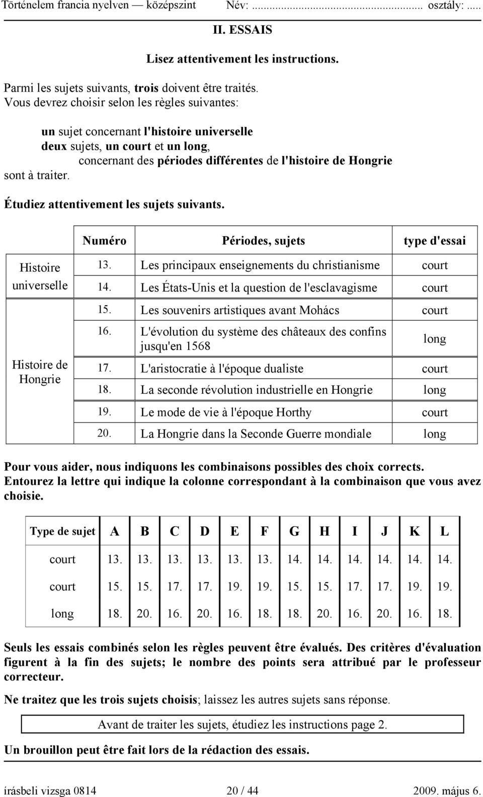 traiter. Étudiez attentivement les sujets suivants. Numéro Périodes, sujets type d'essai Histoire universelle Histoire de Hongrie 13. Les principaux enseignements du christianisme court 14.