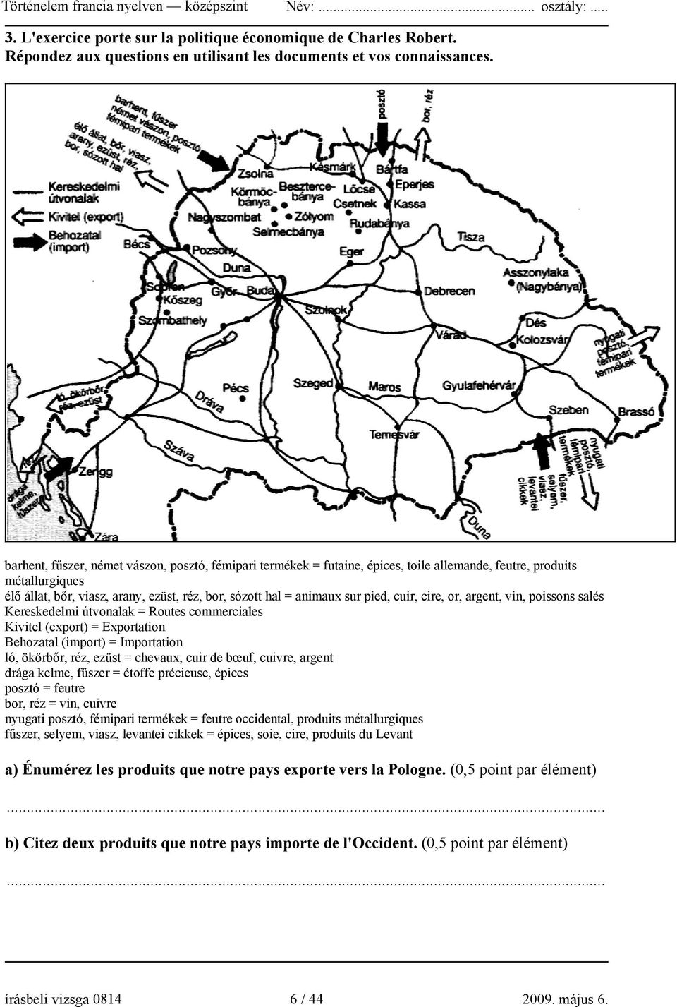 pied, cuir, cire, or, argent, vin, poissons salés Kereskedelmi útvonalak = Routes commerciales Kivitel (export) = Exportation Behozatal (import) = Importation ló, ökörbőr, réz, ezüst = chevaux, cuir