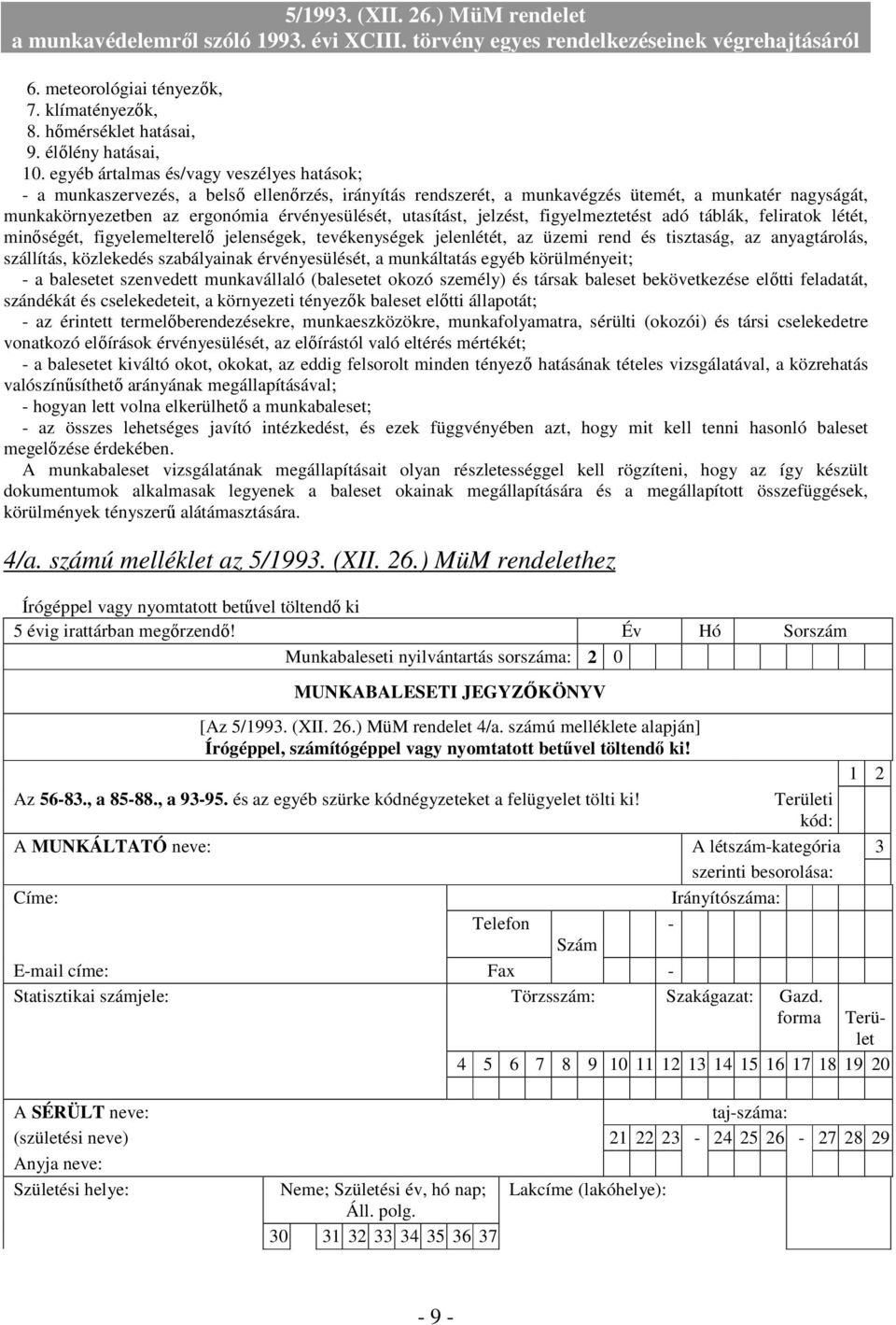 utasítást, jelzést, figyelmeztetést adó táblák, feliratok létét, minıségét, figyelemelterelı jelenségek, tevékenységek jelenlétét, az üzemi rend és tisztaság, az anyagtárolás, szállítás, közlekedés