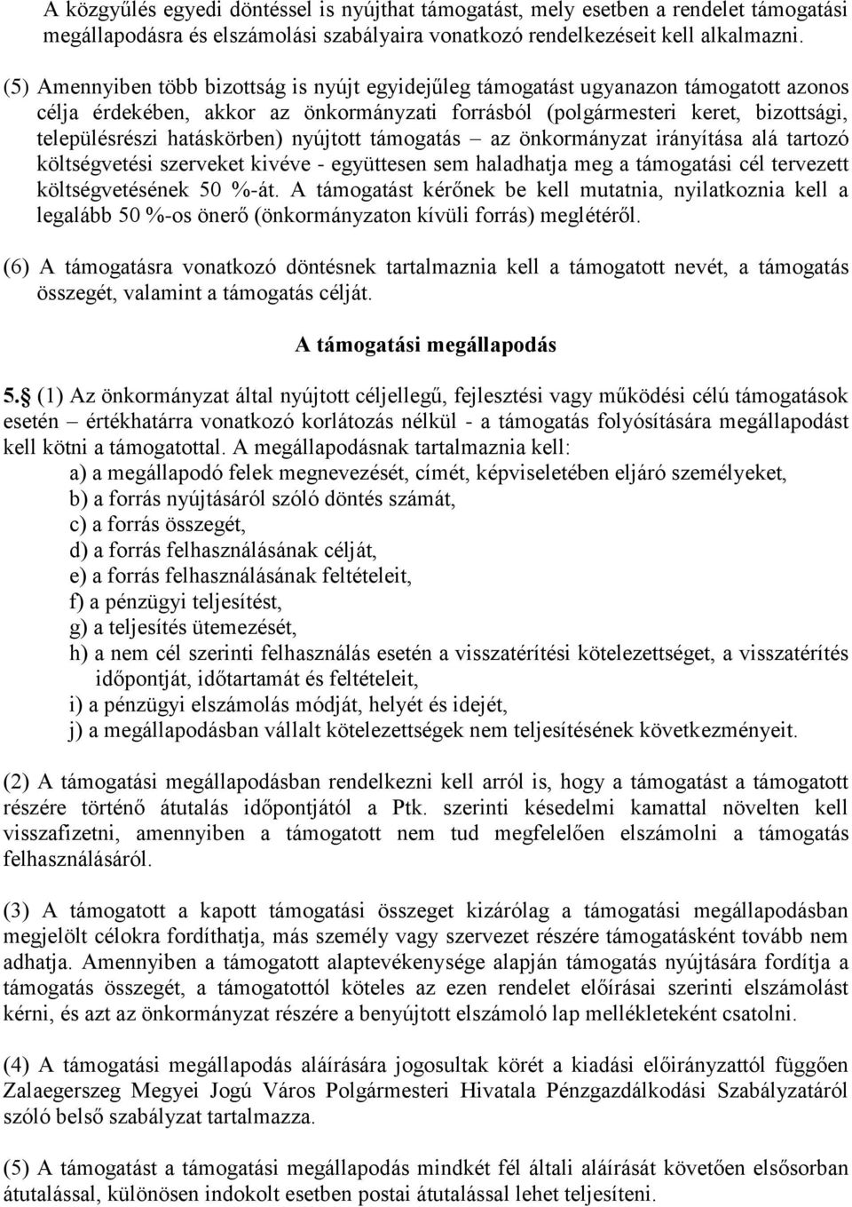 hatáskörben) nyújtott támogatás az önkormányzat irányítása alá tartozó költségvetési szerveket kivéve - együttesen sem haladhatja meg a támogatási cél tervezett költségvetésének 50 %-át.