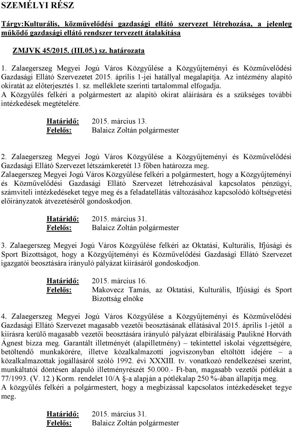 sz. melléklete szerinti tartalommal elfogadja. A Közgyűlés felkéri a polgármestert az alapító okirat aláírására és a szükséges további intézkedések megtételére. Határidő: 20