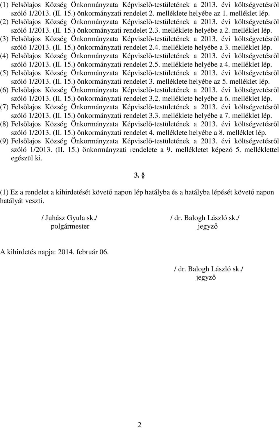 (3) Felsılajos Község Önkormányzata Képviselı-testületének a 2013. évi költségvetésrıl szóló 1/2013. (II. 15.) önkormányzati rendelet 2.4. melléklete helyébe a 3. melléklet lép.