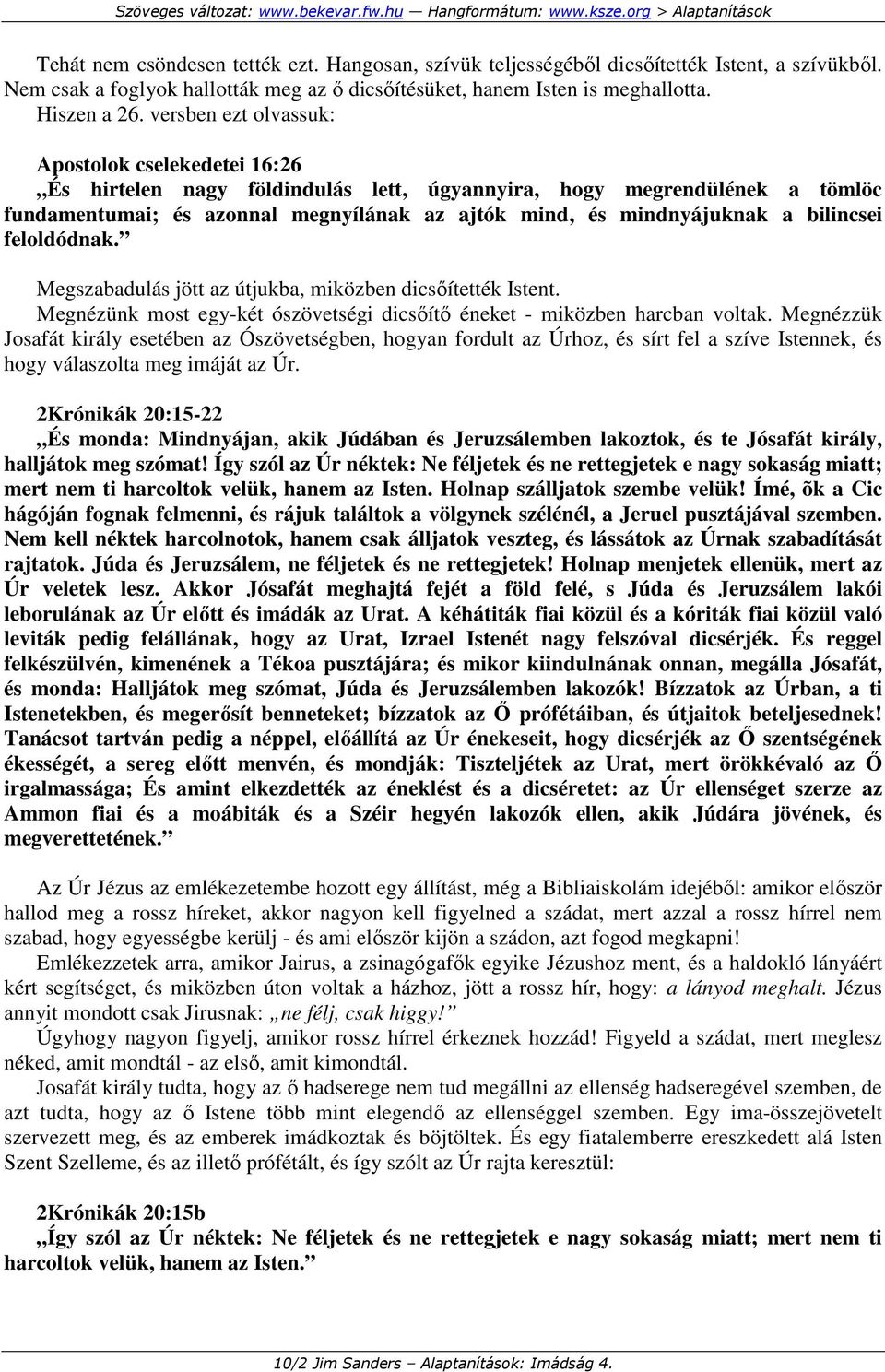 bilincsei feloldódnak. Megszabadulás jött az útjukba, miközben dicsıítették Istent. Megnézünk most egy-két ószövetségi dicsıítı éneket - miközben harcban voltak.