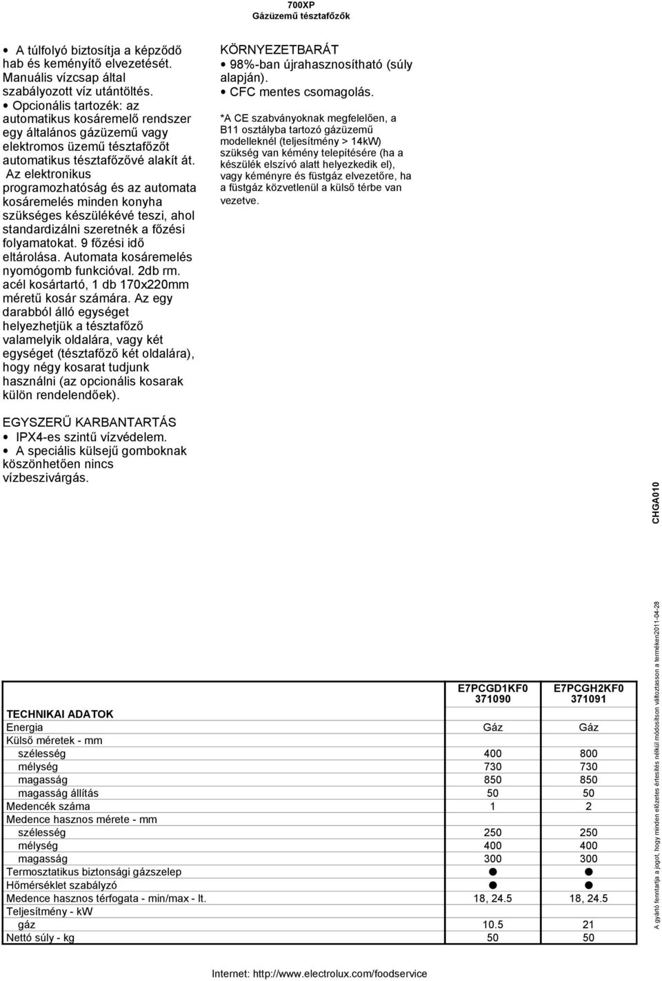 Az elektronikus programozhatóság és az automata kosáremelés minden konyha szükséges készülékévé teszi, ahol standardizálni szeretnék a főzési folyamatokat. 9 főzési idő eltárolása.